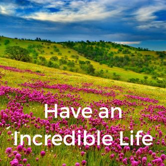 Have an Incredible Life