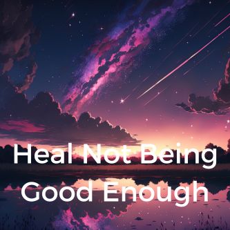 Heal Not Being Good Enough