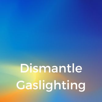 Dismantle Gaslighting