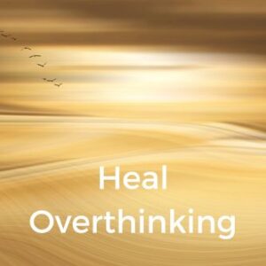 Heal Overthinking