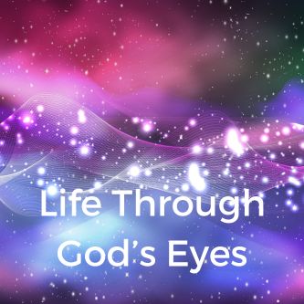 Life Through God’s Eyes