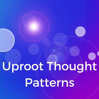Uproot Thought Patterns
